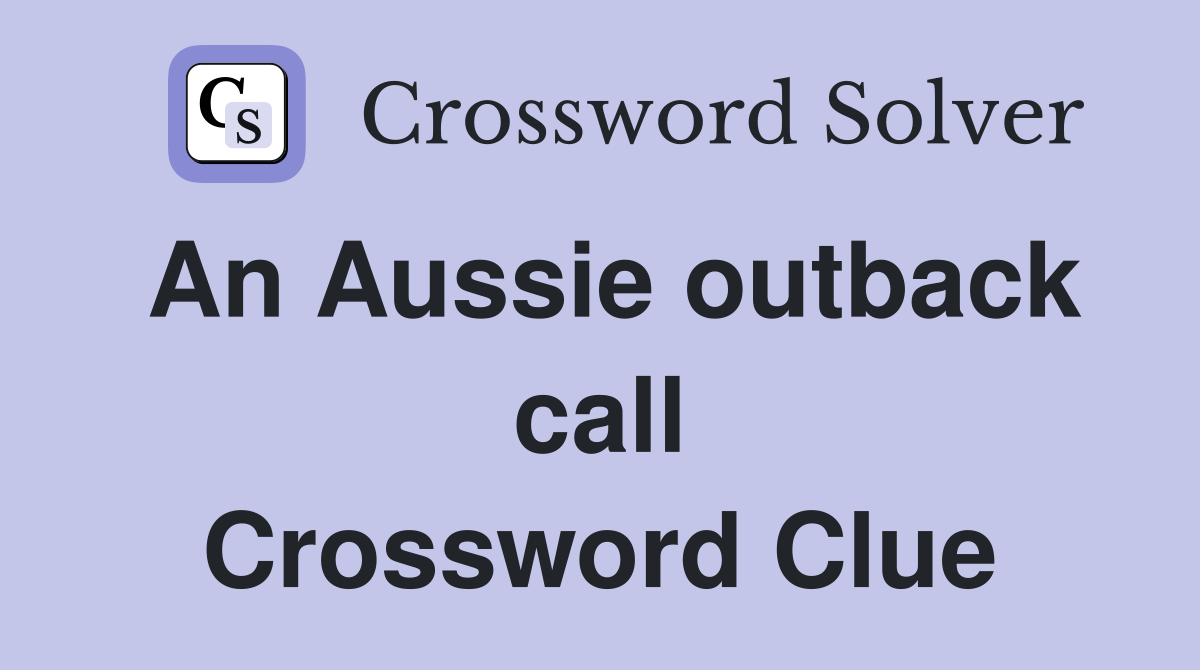 An Aussie outback call Crossword Clue