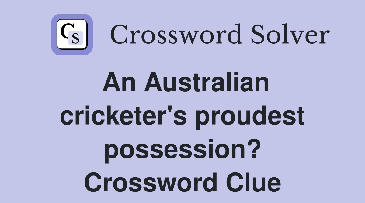 An Australian cricketer's proudest possession? Crossword Clue