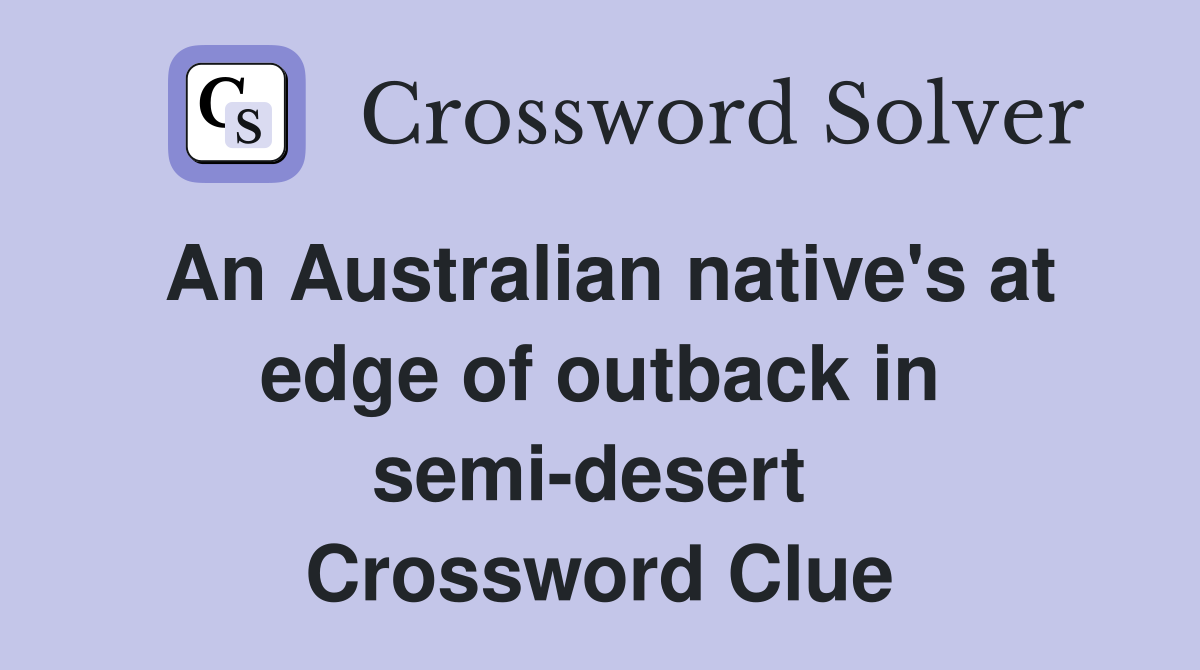 An Australian native's at edge of outback in semi-desert  Crossword Clue