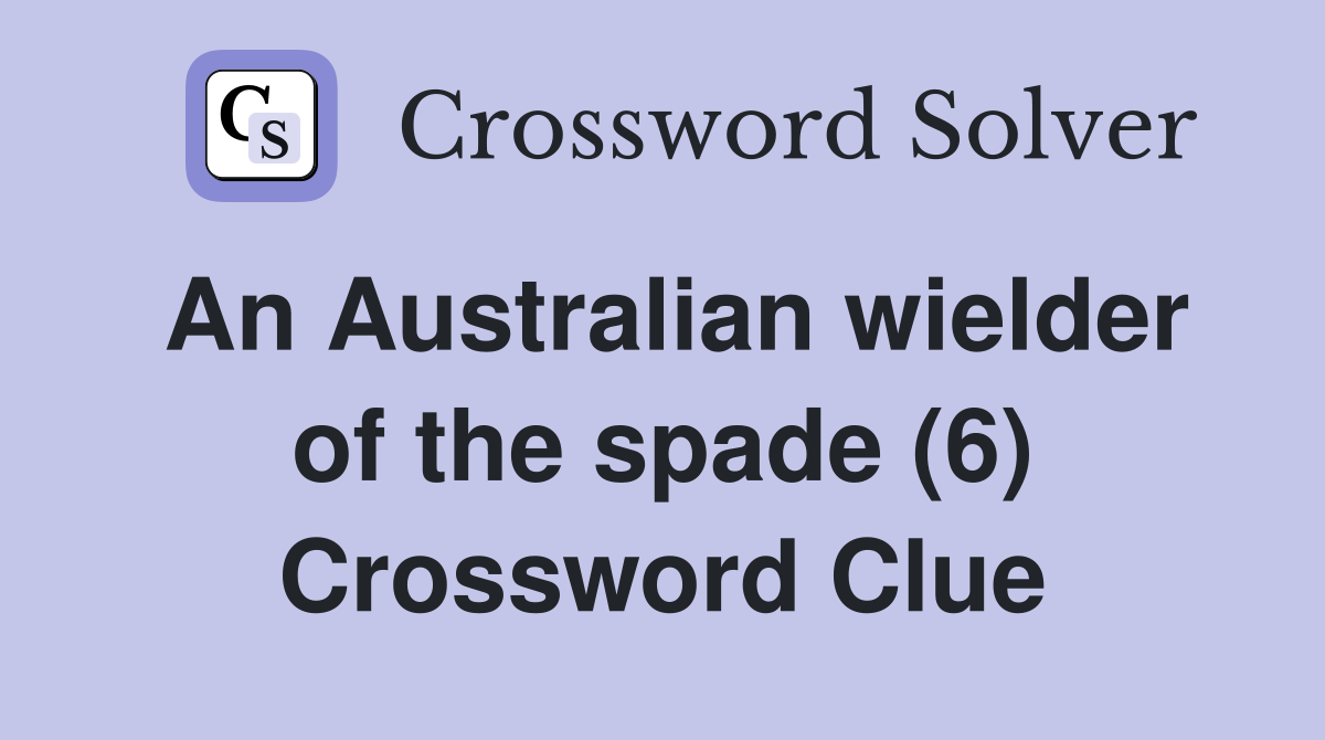 An Australian wielder of the spade (6) Crossword Clue