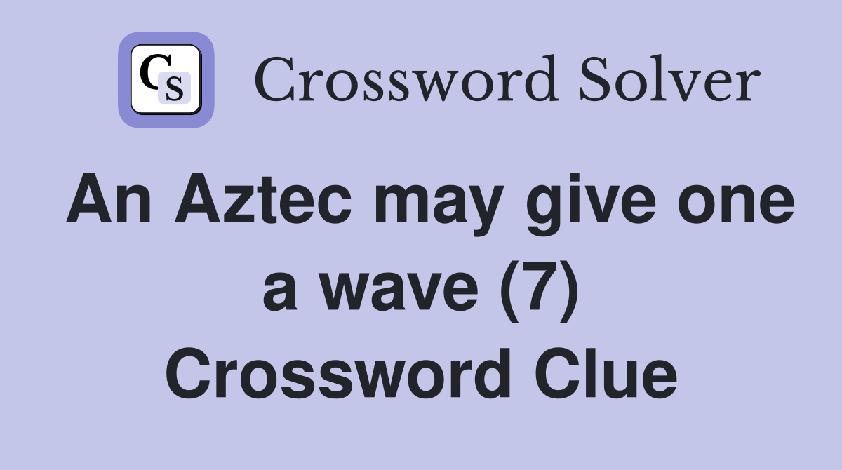 An Aztec may give one a wave (7) Crossword Clue