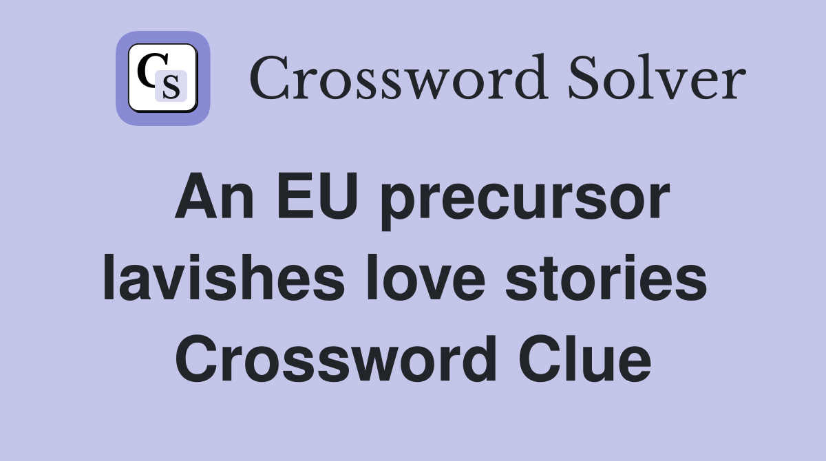 An EU precursor lavishes love stories  Crossword Clue