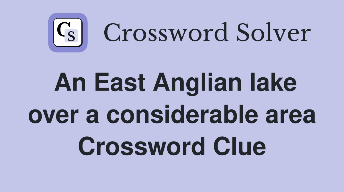 An East Anglian lake over a considerable area Crossword Clue
