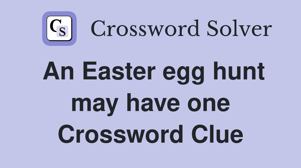 An Easter egg hunt may have one Crossword Clue