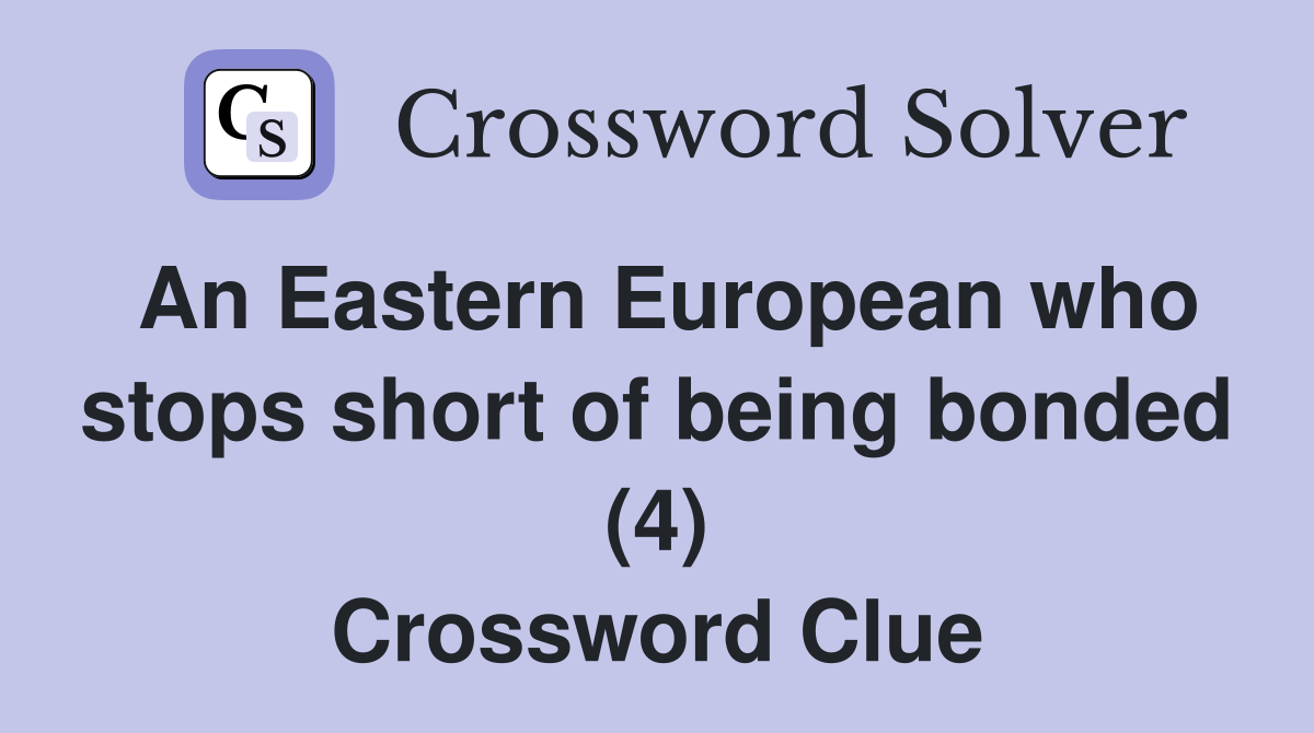 An Eastern European who stops short of being bonded (4) Crossword Clue