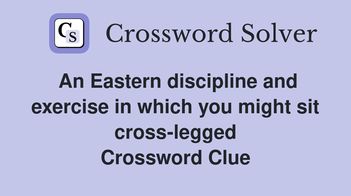 An Eastern discipline and exercise in which you might sit cross-legged Crossword Clue