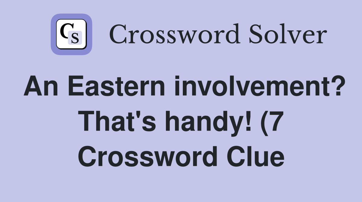 An Eastern involvement? That #39 s handy (7) Crossword Clue Answers An Eastern involvement? That #39 s handy (7) Crossword Clue Answers