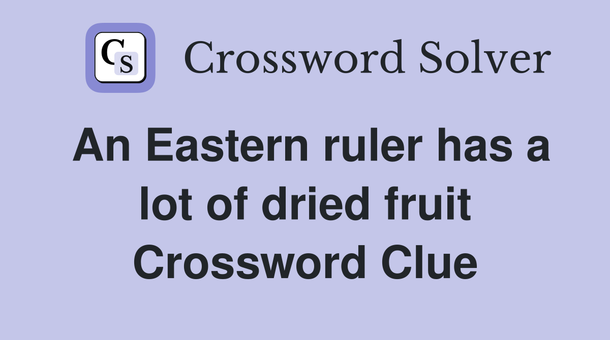 An Eastern ruler has a lot of dried fruit Crossword Clue