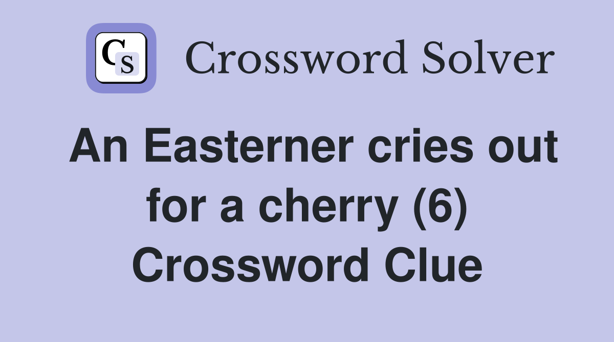 An Easterner cries out for a cherry (6) Crossword Clue
