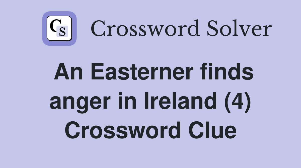 An Easterner finds anger in Ireland (4) Crossword Clue