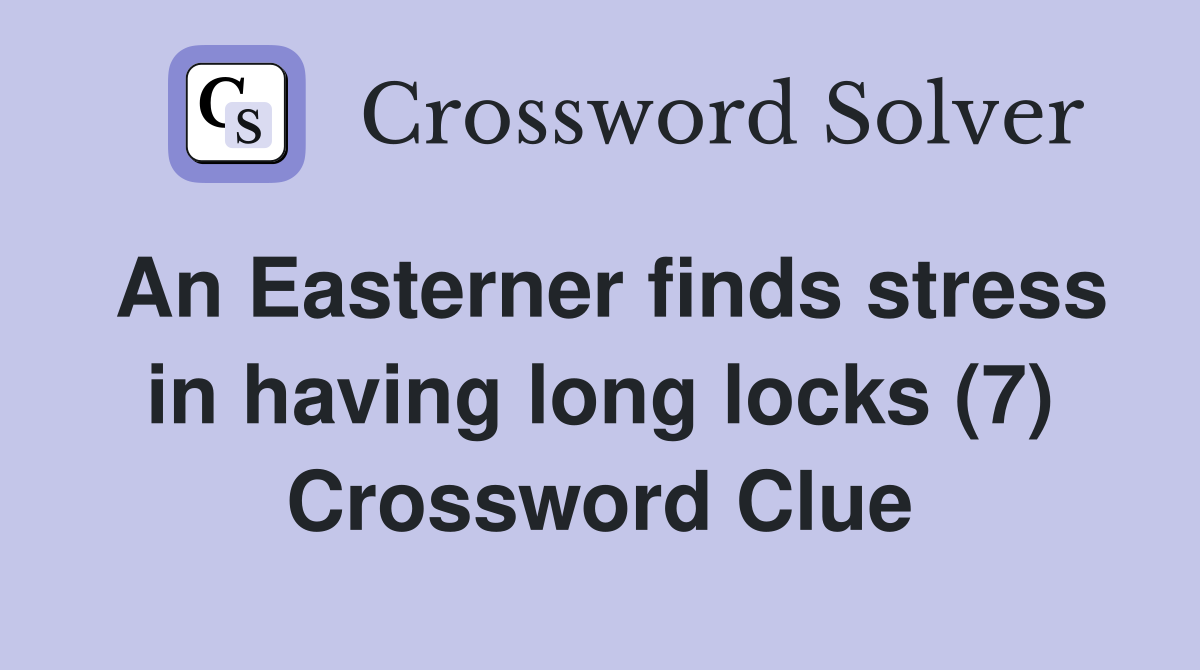 An Easterner finds stress in having long locks (7) Crossword Clue