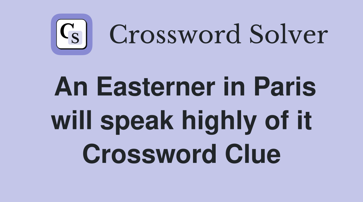An Easterner in Paris will speak highly of it Crossword Clue