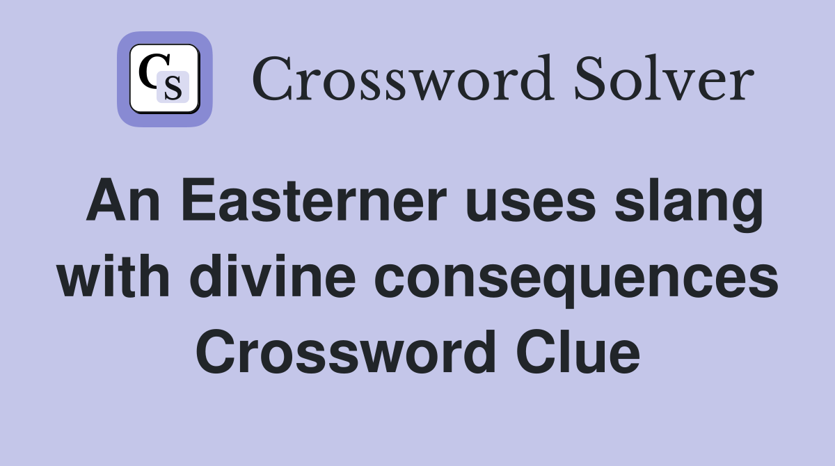 An Easterner uses slang with divine consequences Crossword Clue