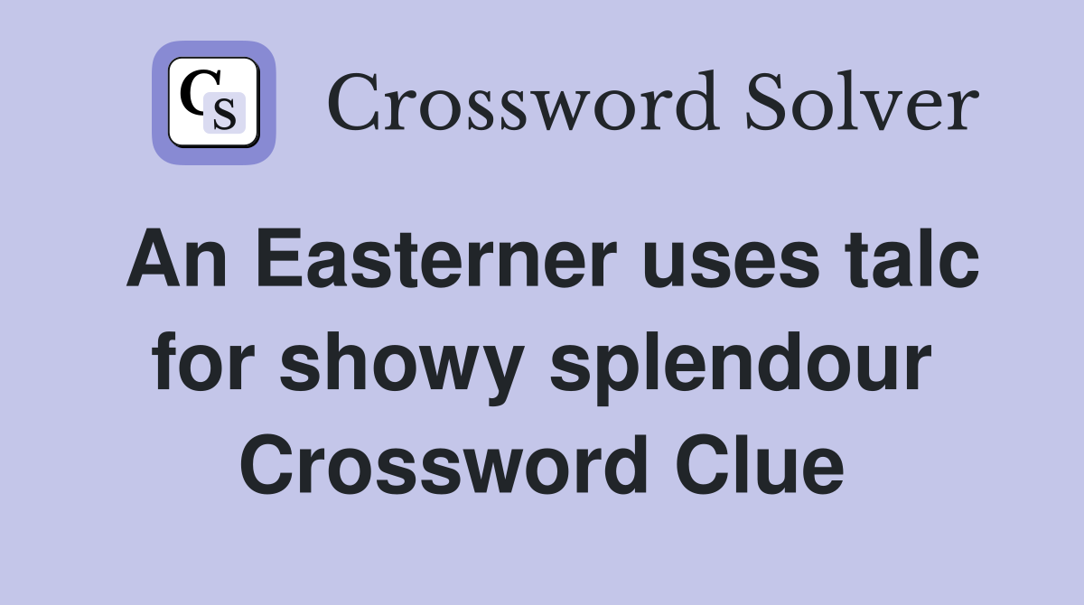 An Easterner uses talc for showy splendour Crossword Clue