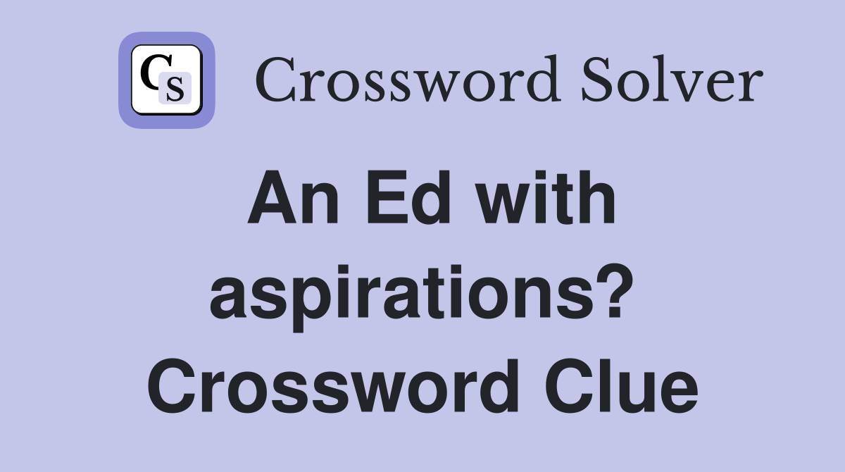 An Ed with aspirations? Crossword Clue