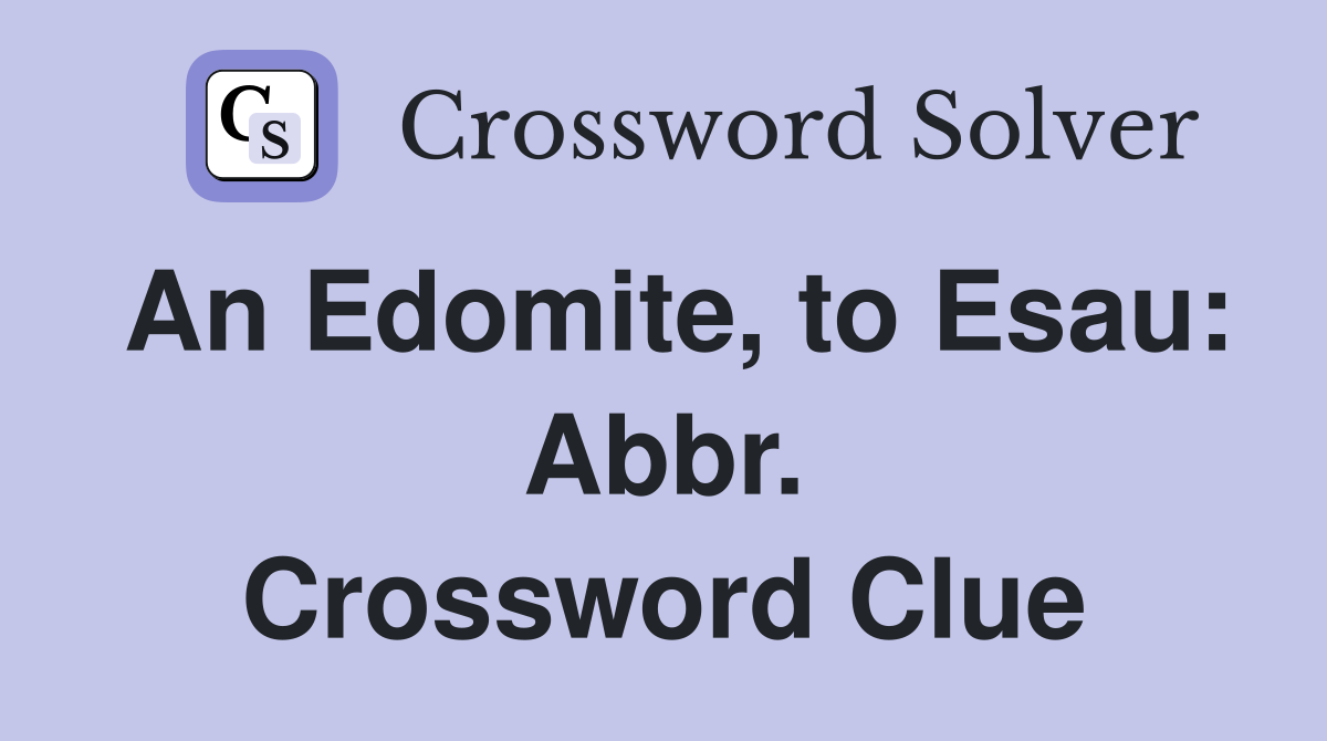 An Edomite, to Esau: Abbr. Crossword Clue