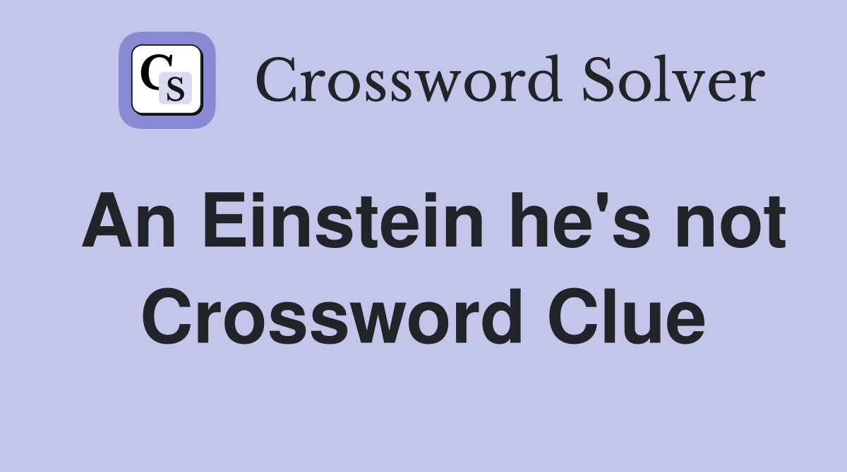 An Einstein he's not Crossword Clue