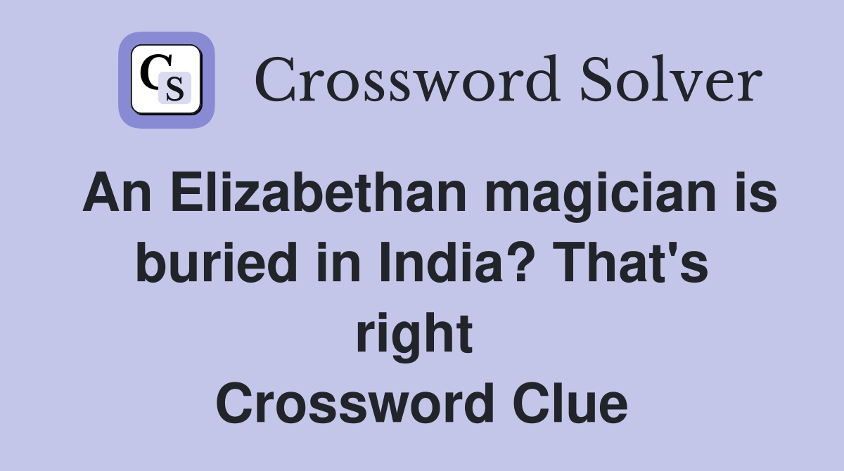 An Elizabethan magician is buried in India? That's right  Crossword Clue