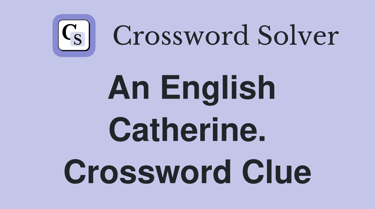 An English Catherine. Crossword Clue