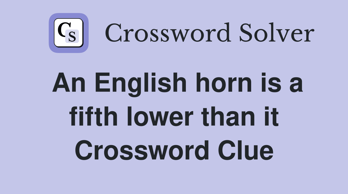 An English horn is a fifth lower than it Crossword Clue