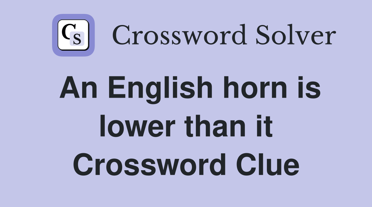 An English horn is lower than it Crossword Clue