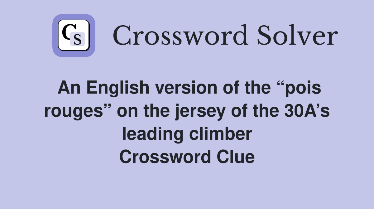 An English version of the “pois rouges” on the jersey of the 30A’s leading climber Crossword Clue