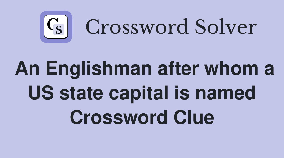 An Englishman after whom a US state capital is named Crossword Clue