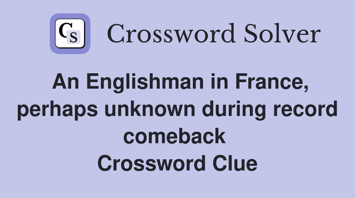 An Englishman in France, perhaps unknown during record comeback  Crossword Clue