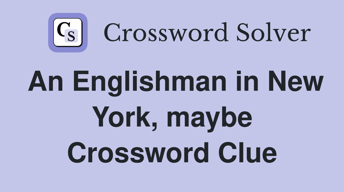 An Englishman in New York, maybe Crossword Clue