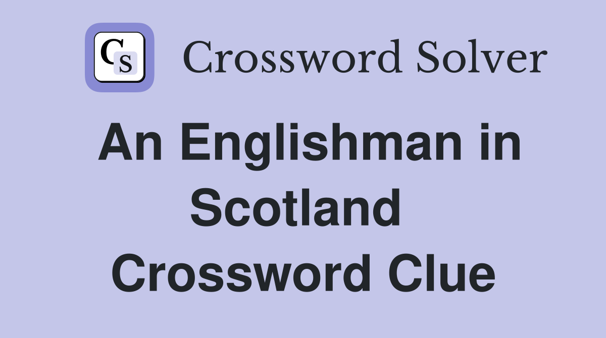 An Englishman in Scotland  Crossword Clue
