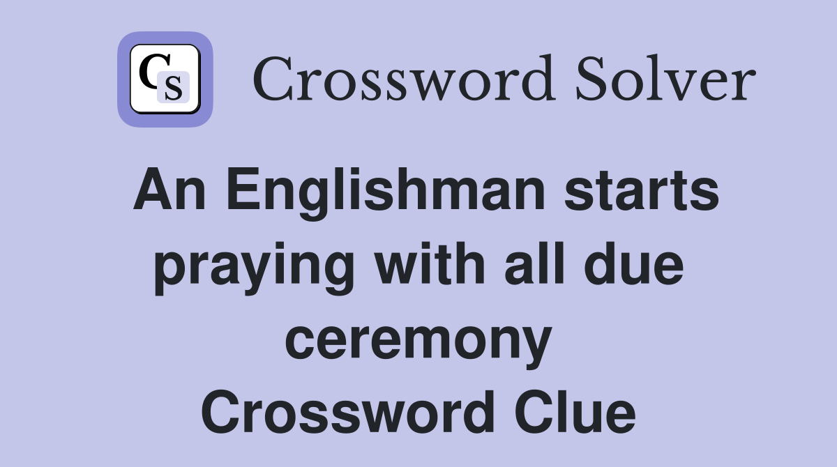 An Englishman starts praying with all due ceremony Crossword Clue