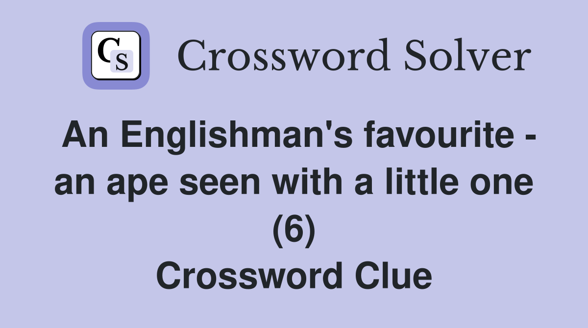 An Englishman's favourite - an ape seen with a little one (6) Crossword Clue