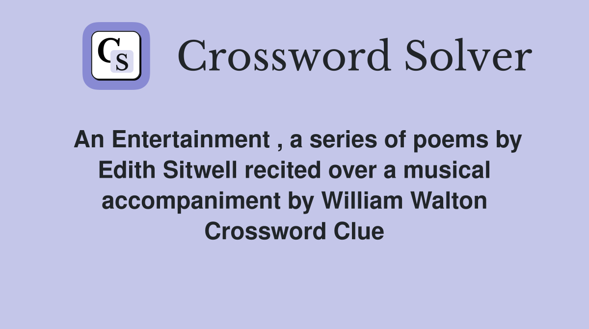 An Entertainment , a series of poems by Edith Sitwell recited over a musical accompaniment by William Walton Crossword Clue