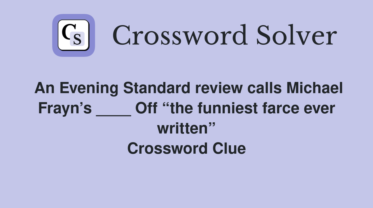 An Evening Standard review calls Michael Frayn’s ____ Off “the funniest farce ever written” Crossword Clue