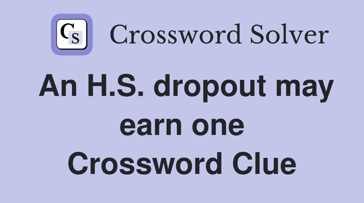 An H.S. dropout may earn one Crossword Clue