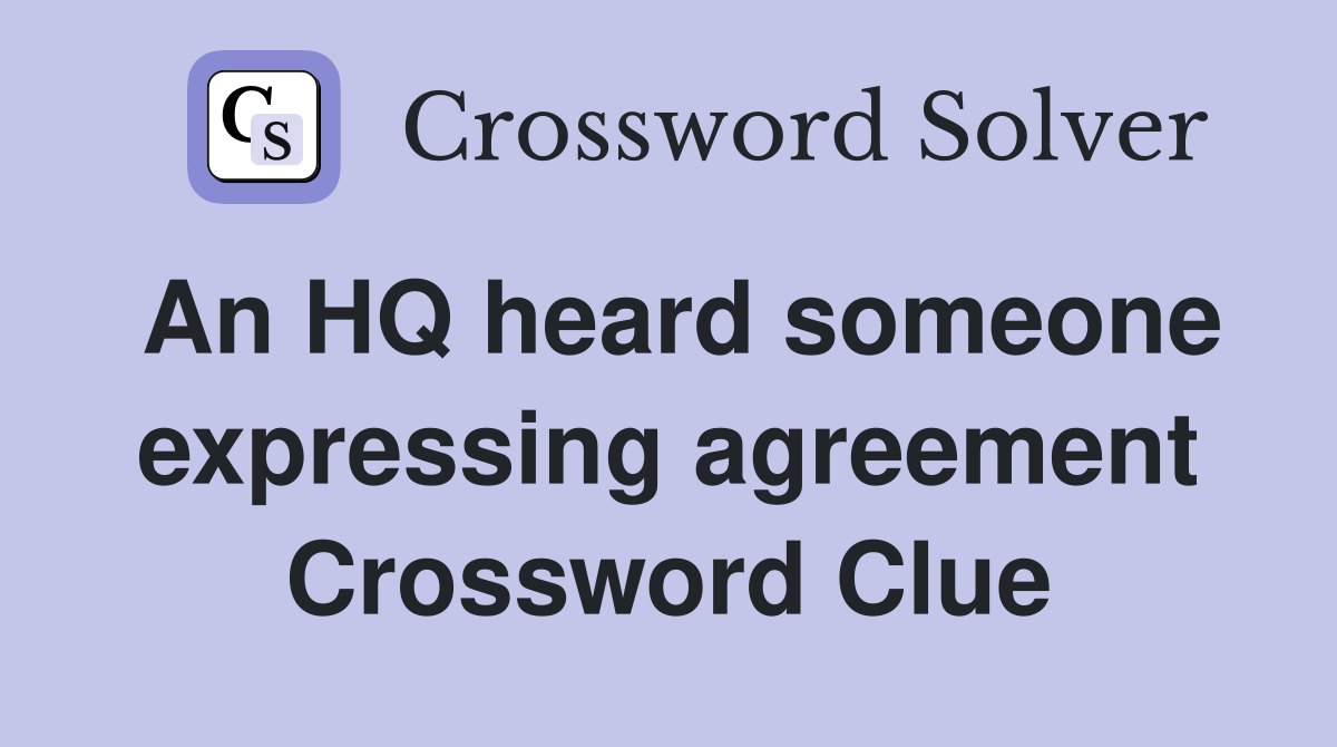 An HQ heard someone expressing agreement Crossword Clue