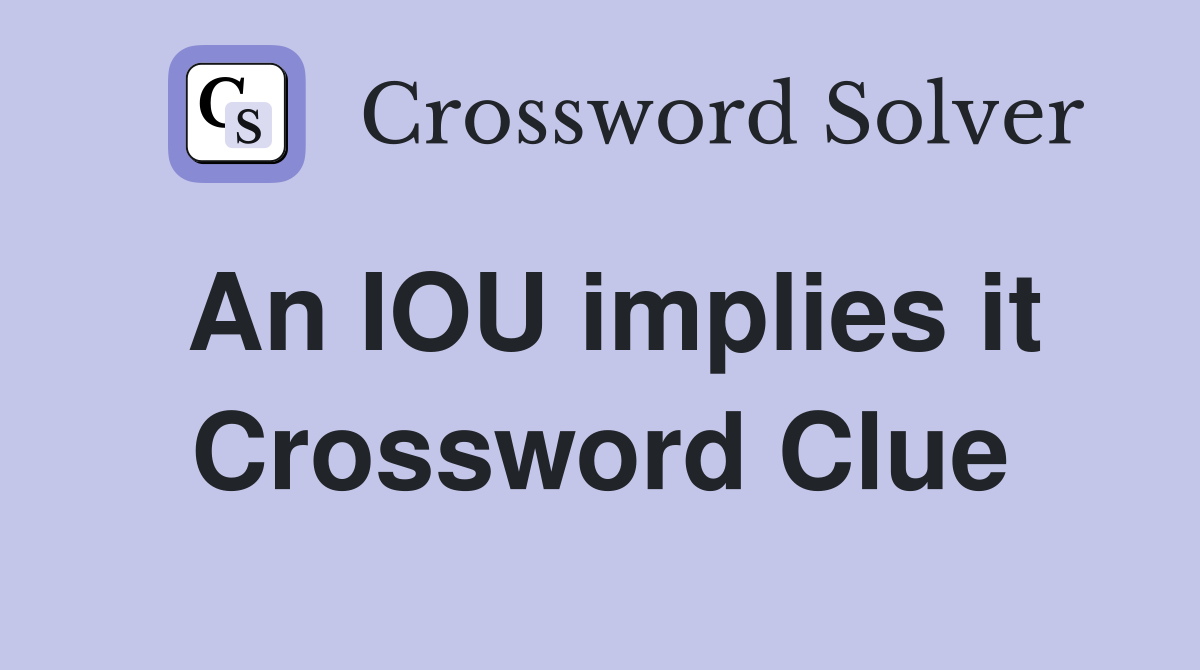 An IOU implies it Crossword Clue
