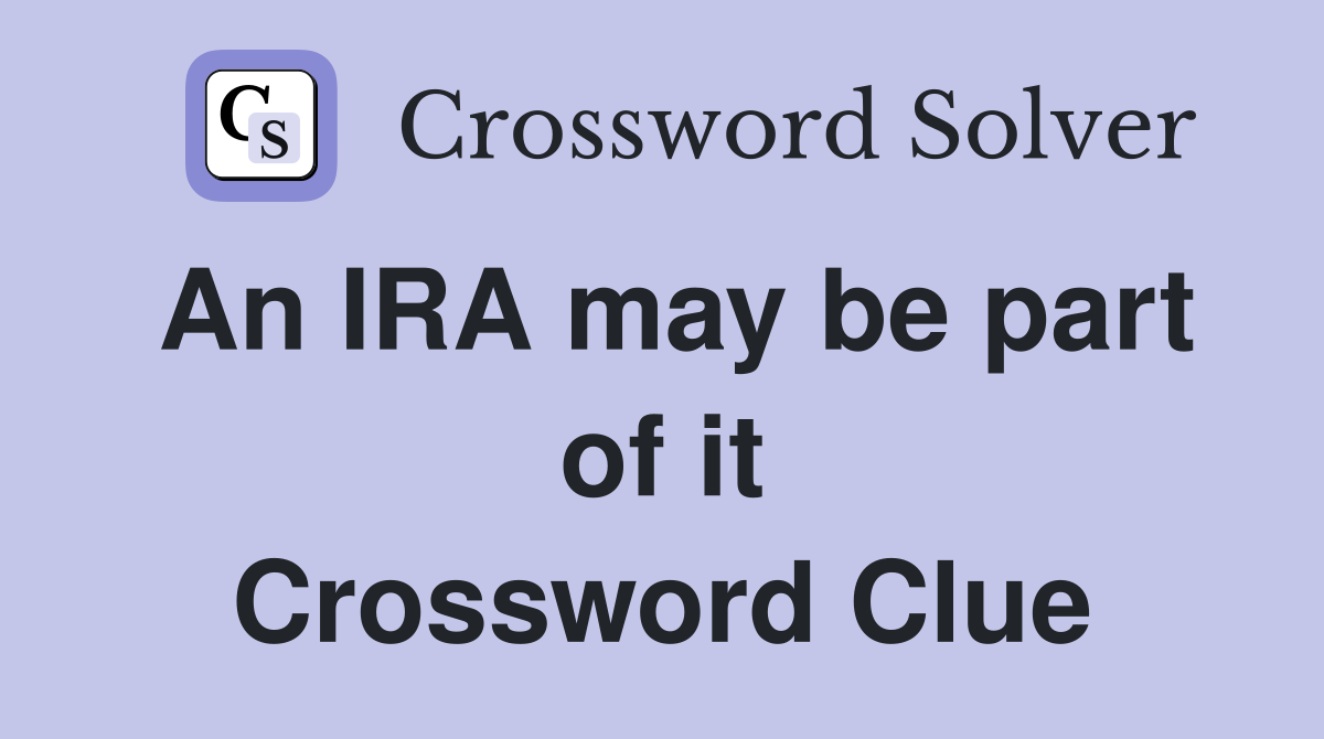 An IRA may be part of it Crossword Clue