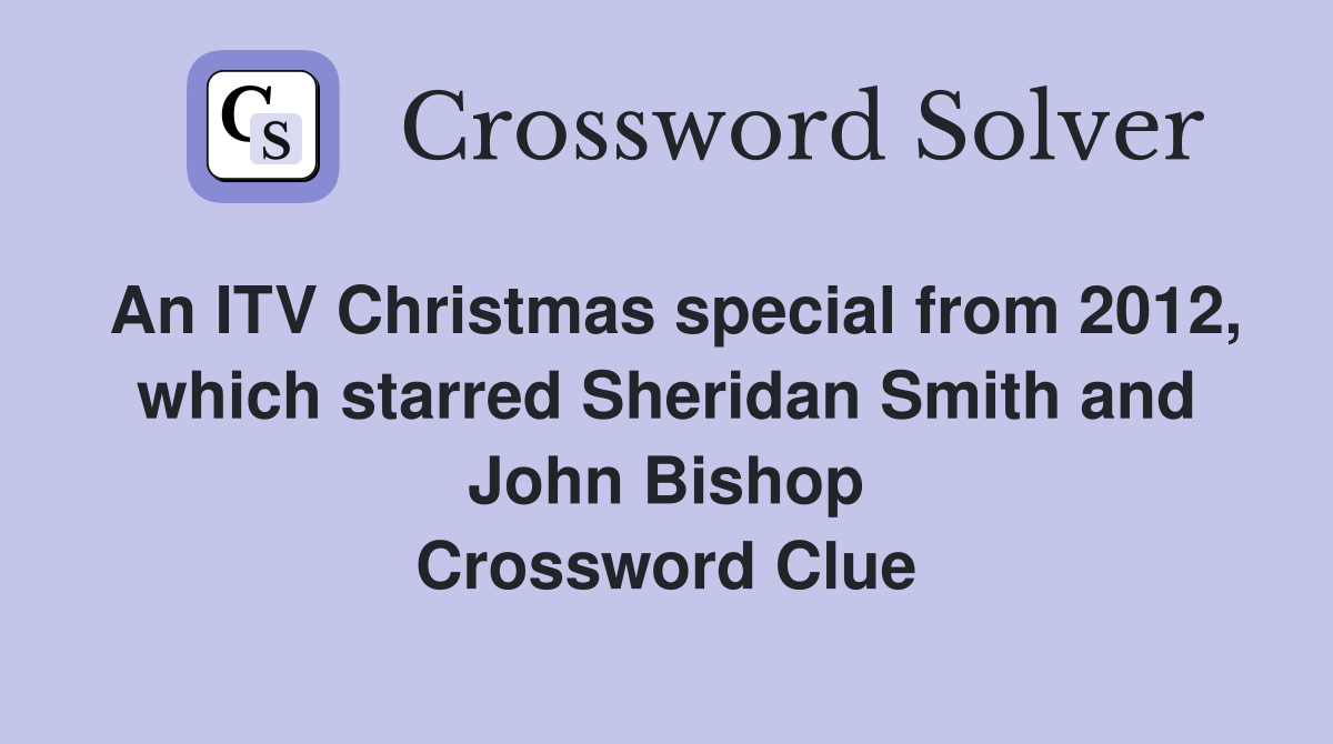 An ITV Christmas special from 2012, which starred Sheridan Smith and John Bishop Crossword Clue