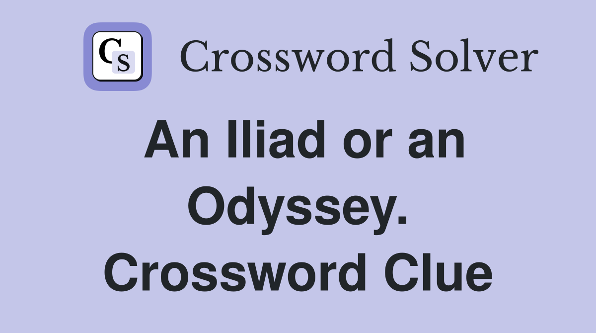 An Iliad or an Odyssey. Crossword Clue