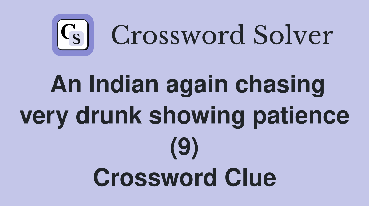 An Indian again chasing very drunk showing patience (9) Crossword Clue