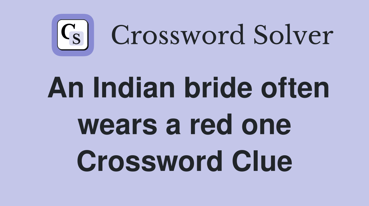 An Indian bride often wears a red one Crossword Clue