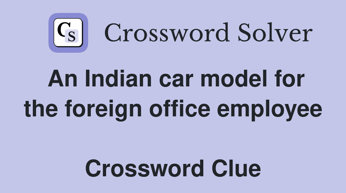 An Indian car model for the foreign office employee  Crossword Clue