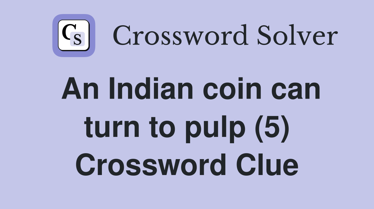 An Indian coin can turn to pulp (5) Crossword Clue