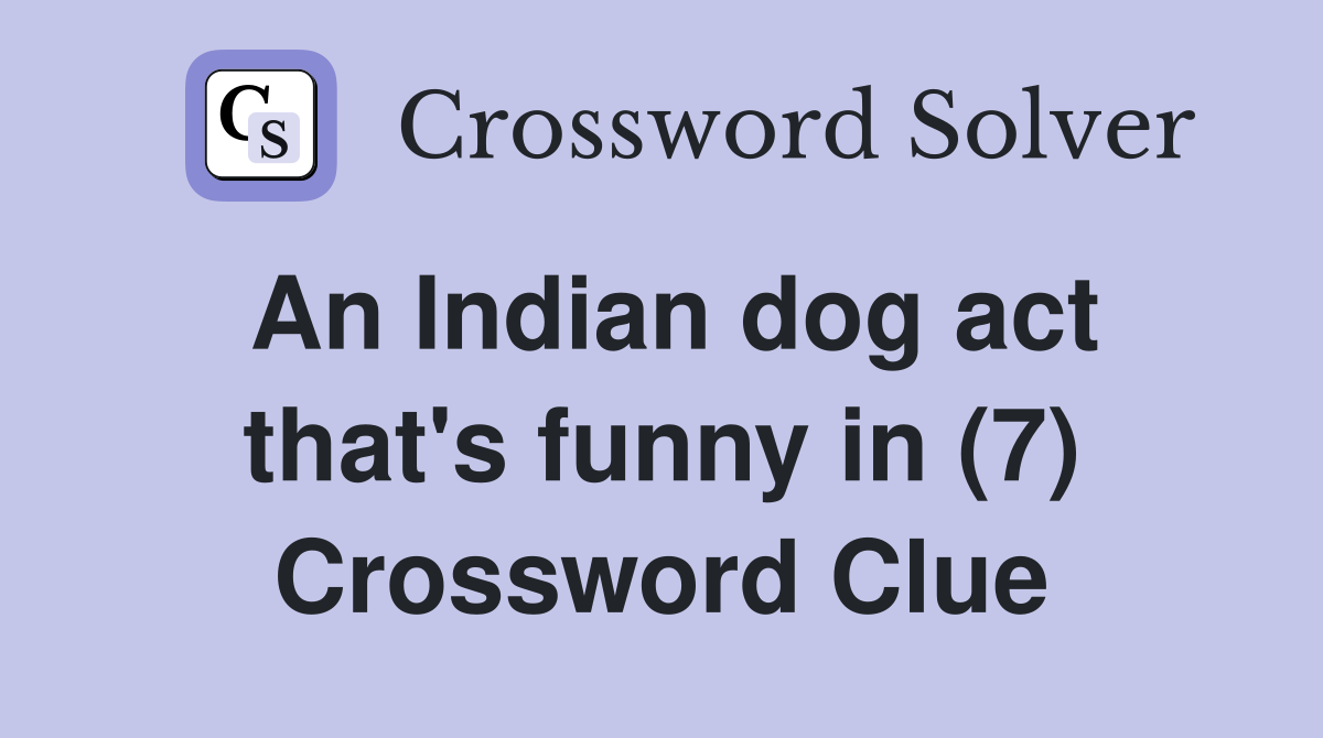 An Indian dog act that's funny in (7) Crossword Clue