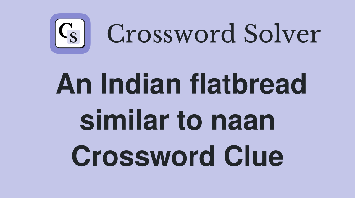 An Indian flatbread similar to naan Crossword Clue