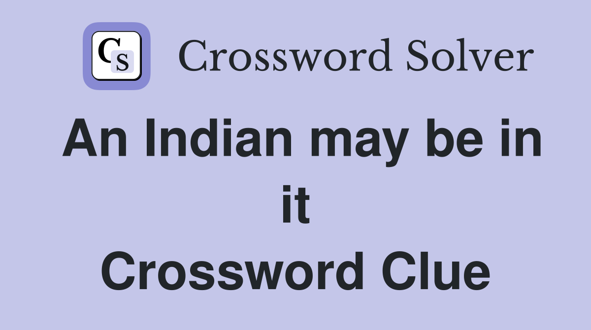 An Indian may be in it Crossword Clue