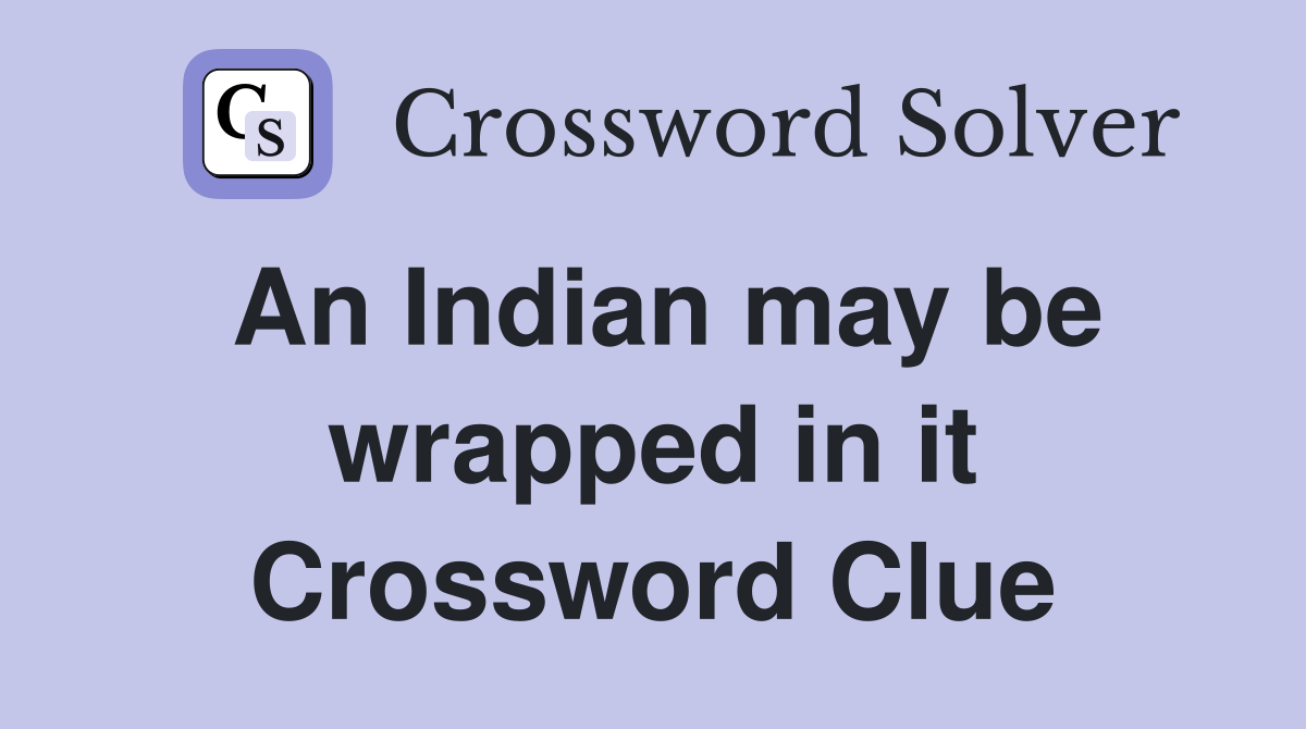 An Indian may be wrapped in it Crossword Clue