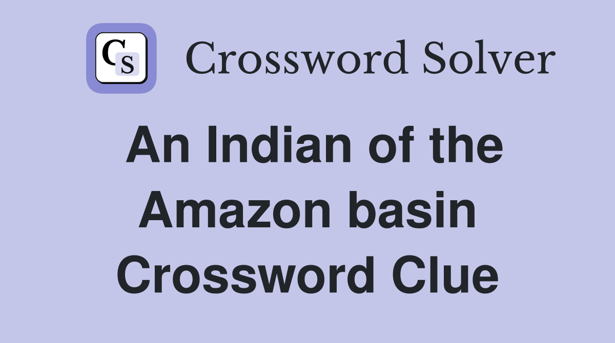 An Indian of the Amazon basin Crossword Clue