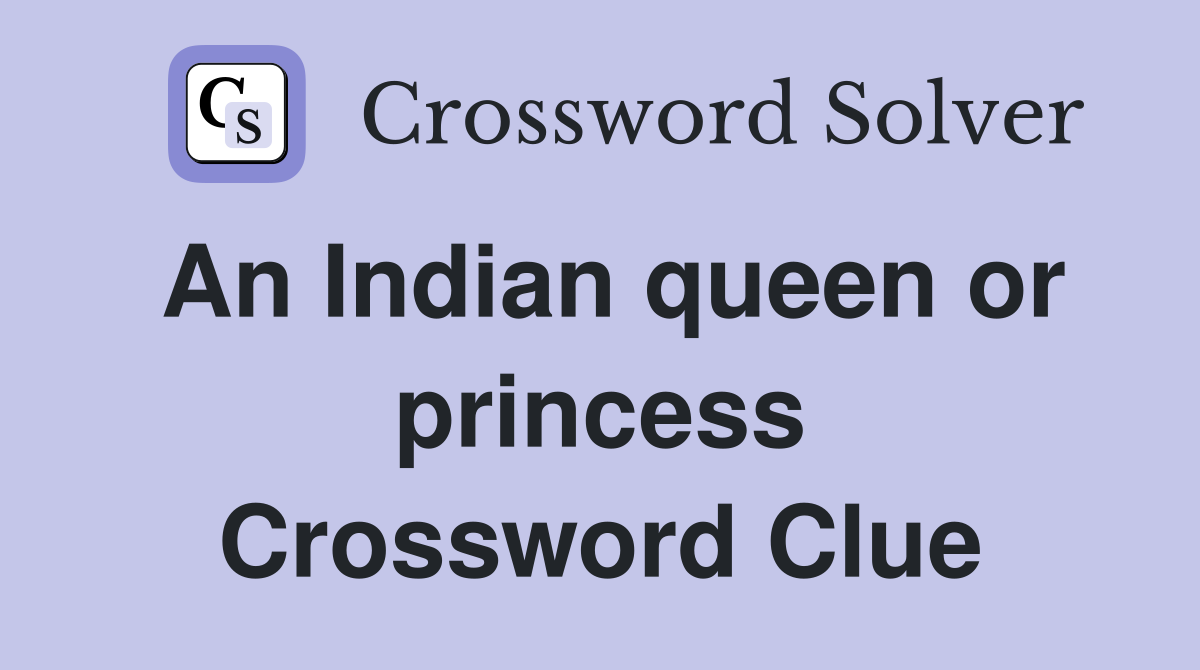 An Indian queen or princess Crossword Clue
